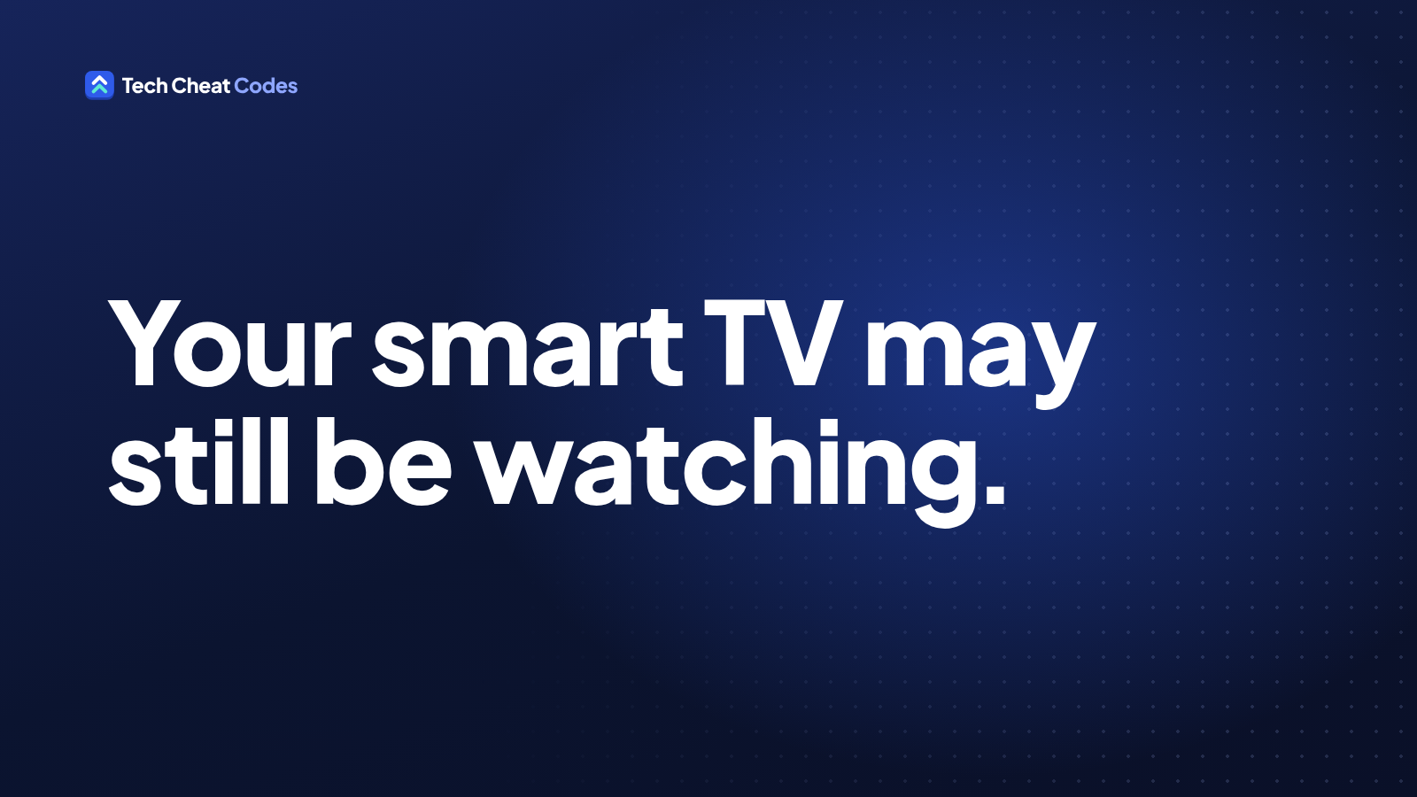 Dark text card with white lettering reading: Your smart TV may still be watching.